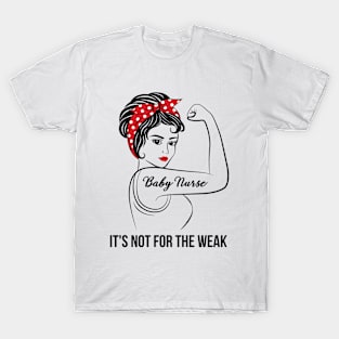 Baby Nurse Not For Weak T-Shirt